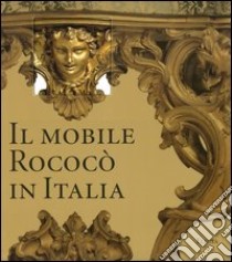 Il mobile rococò in Italia. Arredi e decorazioni d'interni dal 1738 al 1775. Ediz. illustrata libro di Colle Enrico