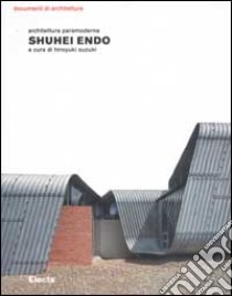 Shuhei Endo. Architettura paramoderna. Ediz. illustrata libro di Suzuki H. (cur.)