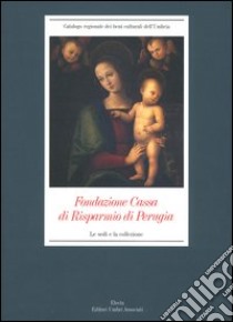 Fondazione Cassa di Risparmio di Perugia. Le sedi e la collezione. Ediz. illustrata libro di Mancini F. F. (cur.)