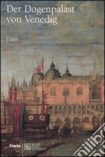 Der Dogenpalast von Venedig. Ediz. illustrata libro di Romanelli Giandomenico; Da Cortà Fumei Monica; Basaglia Enrico