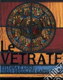 Le vetrate. Pittura e luce: dieci secoli di capolavori libro di Brisac Catherine