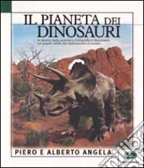 Il pianeta dei dinosauri libro di Angela Piero - Angela Alberto