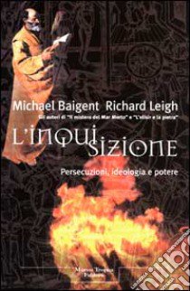 L'inquisizione. Persecuzioni, ideologia e potere libro di Baigent Michael - Leigh Richard