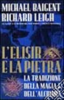 L'elisir e la pietra libro di Baigent Michael - Leigh Richard