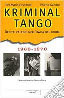 Kriminal tango. Delitti celebri nell'Italia del boom. 1960-1970 libro di Fasanotti - Gandus