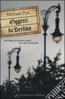 Oggetti da Berlino libro di Pye Michael