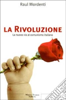 La Rivoluzione. La nuova via al comunismo italiano libro di Mordenti Raul