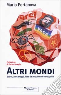 Altri mondi. Storie, personaggi, idee del movimento new global libro di Portanova Mario