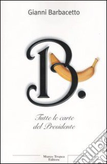 B. Tutte le carte del Presidente libro di Barbacetto Gianni