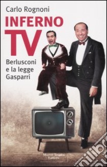 Inferno tv. Berlusconi e la legge Gasparri libro di Rognoni Carlo