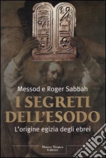 I segreti dell'Esodo. L'origine egizia degli ebrei libro di Sabbah Messod - Sabbah Roger