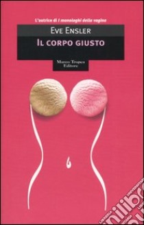 Il corpo giusto libro di Ensler Eve