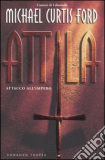 Attila. Attacco all'impero libro di Ford Michael C.