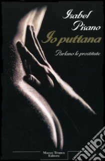 Io puttana. Parlano le prostitute libro di Pisano Isabel