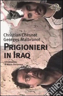 Prigionieri in Iraq libro di Chesnot Christian; Malbrunot Georges