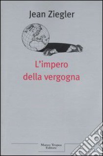 L'impero della vergogna libro di Ziegler Jean