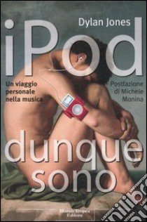 IPod dunque sono. Un viaggio personale nella musica libro di Jones Dylan