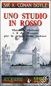 Uno studio in rosso: Sherlock Holmes e il dr. Watson per la prima volta insieme libro di Doyle Arthur Conan