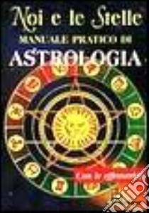 Noi e le stelle. Manuale pratico di astrologia libro