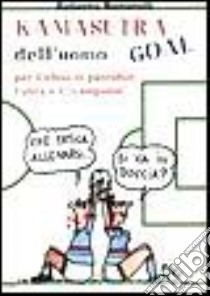 Kamasutra dell'uomo goal. Per il tifoso in pantofole, l'ultrà e il «Campione» libro di Bonistalli Roberto