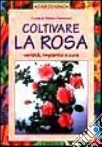 Coltivare La Rosa - Varieta', Impia libro di Franconeri Silvana