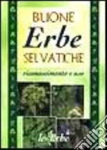 Buone erbe selvatiche. Riconoscimento e uso libro