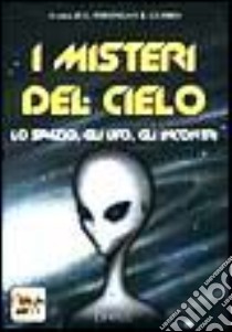 I misteri del cielo. Lo spazio, gli UFO, gli incontri libro