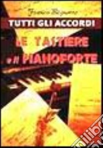 Tutti gli accordi. Le tastiere e il pianoforte libro di Bignotto Franco