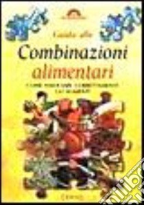 Guida alle combinazioni alimentari. Come associare correttamente gli alimenti libro