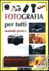 Fotografia per tutti. Manuale pratico libro