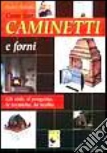 Come fare caminetti e forni. Gli stili, il progetto, le tecniche, la scelta libro di Pedrotti Walter