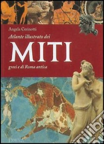 Atlante dei miti dell'antica Grecia e di Roma antica libro di Cerinotti Angela