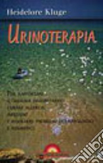 Urinoterapia. Per rafforzare il sistema immunitario, curare allergie, infezioni e risolvere problemi dermatologici e reumatici libro di Kluge Heidelore