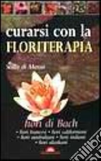 Curarsi con la floriterapia. Fiori di Bach libro di Di Massa Scilla