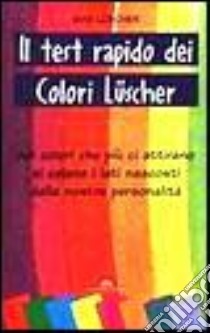 Il test rapido dei colori Lüscher. Nei colori che più ci attirano si celano i lati nascosti della nostra personalità libro di Lüscher Max