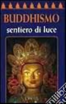 Buddhismo. Sentiero di luce libro