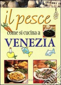 Il pesce come si cucina a Venezia libro di Rossetto Alice