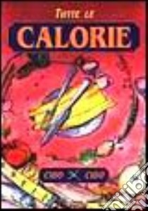 Tutte le calorie. Cibo x cibo libro