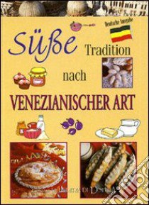 I dolci come si fanno a Venezia. Ediz. tedesca libro di Vianello Marco