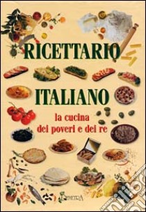 Ricettario italiano. La cucina dei poveri e dei re libro di Scolari P. (cur.)