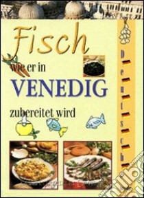 Il pesce come si cucina a Venezia. Ediz. inglese libro di Rossetto Alice