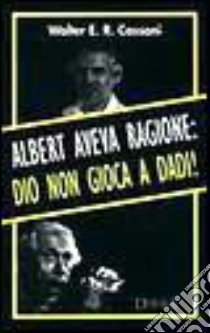 Albert aveva ragione: Dio non gioca a dadi! libro di Cassani Walter E.