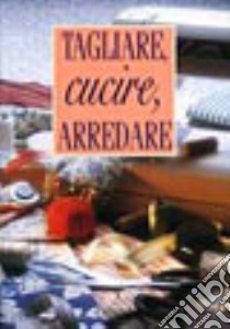 Tagliare, cucire, arredare libro