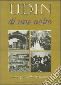 Udin di une volte. Immagini della memoria libro di Cecutti Daniela