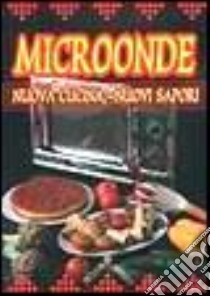 Microonde. Nuova cucina, nuovi sapori libro