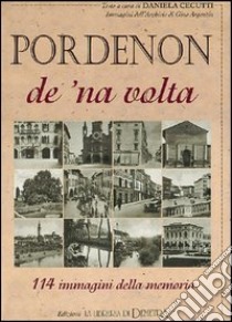 Pordenon de 'na volta. 114 immagini della memoria libro di Cecutti Daniela