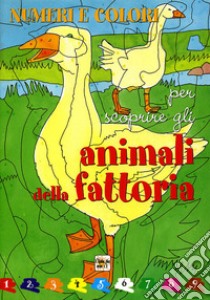 Numeri e colori per scoprire gli animali della fattoria libro