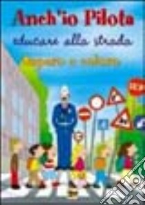 Anch'io pilota. Educare alla strada libro