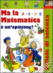 Ma la matematica è un'opinione? libro di Castelli Fabio