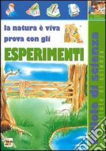 La natura è viva. Prova con gli esperimenti libro